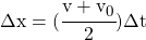 \Delta x = (\cfrac{v + v_0}{2}) \Delta t