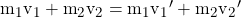 {m_1}{v_1} + {m_2}{v_2} = {m_1}{v_1}' + {m_2}{v_2}'