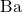 Ba^{ }