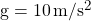 g = \SI{10}{m \per s^2}