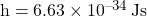 h = \num{6.63 e-34} \, \si{J}\dot\si{s}